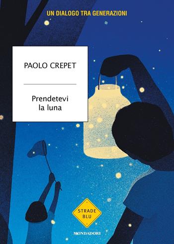 Prendetevi la luna. Un dialogo tra generazioni - Paolo Crepet - Libro Mondadori 2023, Strade blu | Libraccio.it