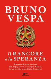 Il rancore e la speranza. Ritratto di una nazione dal dopoguerra a Giorgia Meloni, in un mondo macchiato di sangue