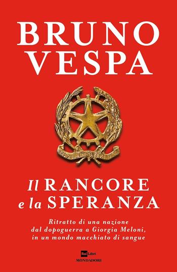 Il rancore e la speranza. Ritratto di una nazione dal dopoguerra a Giorgia Meloni, in un mondo macchiato di sangue - Bruno Vespa - Libro Mondadori 2023, I libri di Bruno Vespa | Libraccio.it