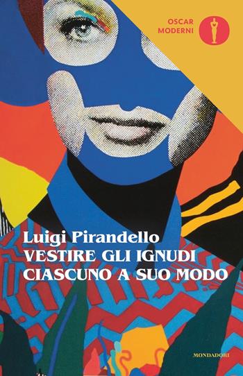 Vestire gli ignudi-Ciascuno a suo modo - Luigi Pirandello - Libro Mondadori 2023, Oscar moderni | Libraccio.it