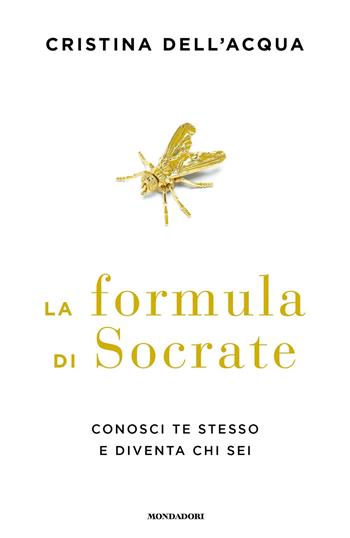 La formula di Socrate. Conosci te stesso e diventa chi sei - Cristina Dell'Acqua - Libro Mondadori 2023, Varia saggistica italiana | Libraccio.it