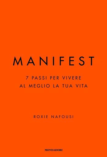 Manifest. 7 passi per vivere al meglio la tua vita - Roxie Nafousi - Libro Mondadori 2023, Vivere meglio | Libraccio.it