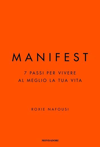 Manifest. 7 passi per vivere al meglio la tua vita - Roxie Nafousi - Libro Mondadori 2023, Vivere meglio | Libraccio.it