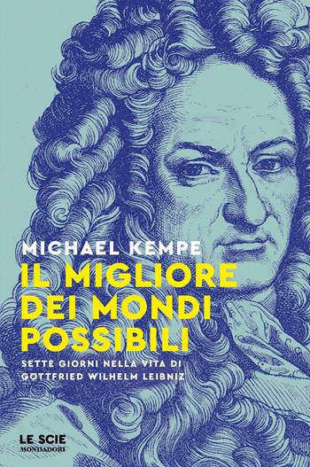 Il migliore dei mondi possibili. Sette giorni nella vita di Gottfried Whilelm Leibniz - Michael Kempe - Libro Mondadori 2024, Le scie. Nuova serie stranieri | Libraccio.it