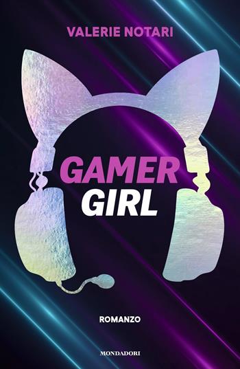 Gamer girl - Valerie Notari - Libro Mondadori 2023, Novel | Libraccio.it