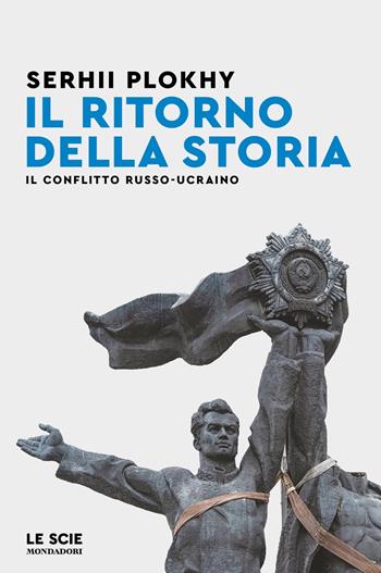 Il ritorno della storia. Il conflitto russo-ucraino - Serhii Plokhy - Libro Mondadori 2023, Le scie. Nuova serie stranieri | Libraccio.it
