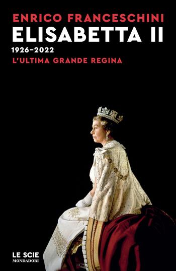 Elisabetta II 1926-2022. L'ultima grande regina - Enrico Franceschini - Libro Mondadori 2022, Le scie | Libraccio.it