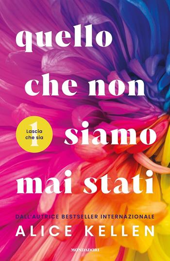 Quello che non siamo mai stati. Lascia che sia - Alice Kellen - Libro Mondadori 2023, Novel | Libraccio.it