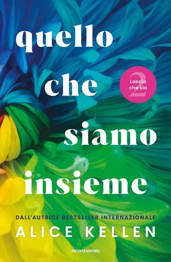 Quello che siamo insieme. Lascia che sia - Alice Kellen - Libro Mondadori 2023, Novel | Libraccio.it