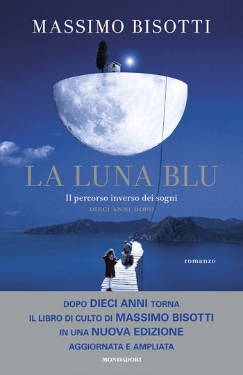 La luna blu. Il percorso inverso dei sogni. Dieci anni dopo. Nuova ediz. - Massimo Bisotti - Libro Mondadori 2022, Omnibus italiani | Libraccio.it