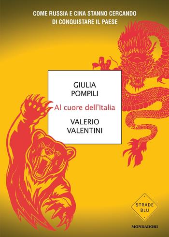 Al cuore dell'Italia. Come Russia e Cina stanno cercando di conquistare il paese - Giulia Pompili, Valerio Valentini - Libro Mondadori 2022, Strade blu | Libraccio.it