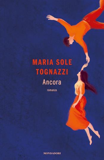 Ancora - Maria Sole Tognazzi - Libro Mondadori 2024, Novel | Libraccio.it