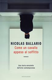 Come un cavallo appeso al soffitto. Una storia verosimile dell'arte contemporanea