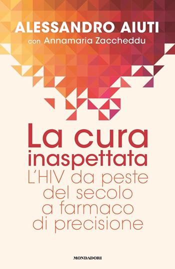La cura inaspettata. L'HIV da peste del secolo a farmaco di precisione - Alessandro Aiuti, Annamaria Zaccheddu - Libro Mondadori 2023, Ingrandimenti | Libraccio.it
