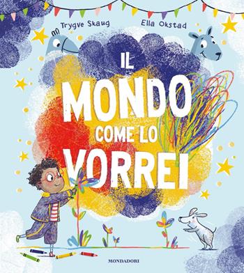 Il mondo come lo vorrei. Ediz. a colori - Trygve Skaug, Ella Okstad - Libro Mondadori 2023, Leggere le figure | Libraccio.it