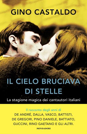 Il cielo bruciava di stelle. La stagione magica dei cantautori italiani - Gino Castaldo - Libro Mondadori 2023, Vivavoce | Libraccio.it