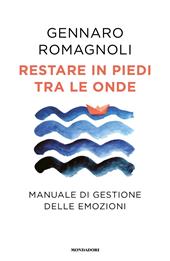 Restare in piedi tra le onde. Manuale di gestione delle emozioni