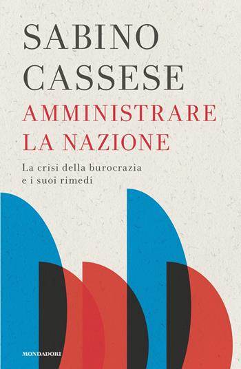 Amministrare la nazione. La crisi della burocrazia e i suoi rimedi - Sabino Cassese - Libro Mondadori 2023, Orizzonti | Libraccio.it