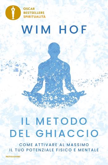 Il metodo del ghiaccio. Come attivare al massimo il tuo potenziale fisico e mentale - Wim Hof - Libro Mondadori 2024, Oscar bestsellers spiritualità | Libraccio.it