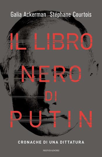 Il libro nero di Putin. Cronache di una dittatura - Stéphane Courtois, Galia Ackerman - Libro Mondadori 2023, Ingrandimenti | Libraccio.it
