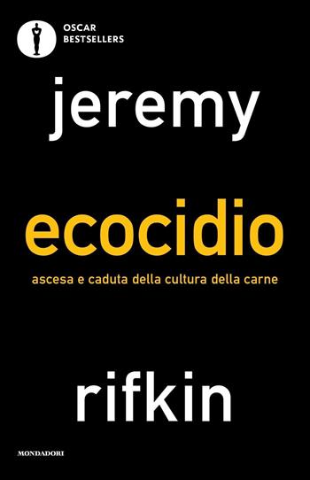 Ecocidio. Ascesa e caduta della cultura della carne - Jeremy Rifkin - Libro Mondadori 2022, Oscar bestsellers | Libraccio.it
