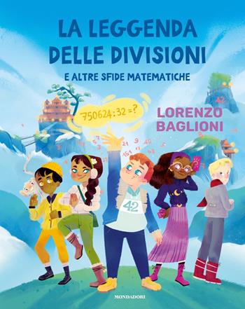 La leggenda delle divisioni e altre sfide matematiche - Lorenzo Baglioni, Michele Baglioni - Libro Mondadori 2023, Divulgazione | Libraccio.it