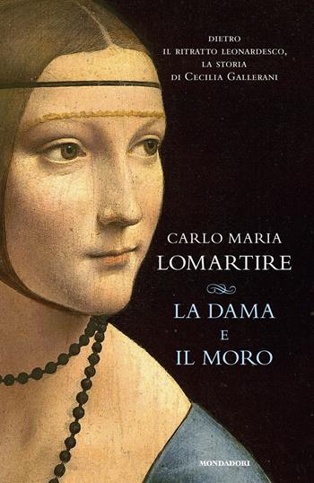 La Dama e il Moro - Carlo Maria Lomartire - Libro Mondadori 2023, Varia saggistica | Libraccio.it