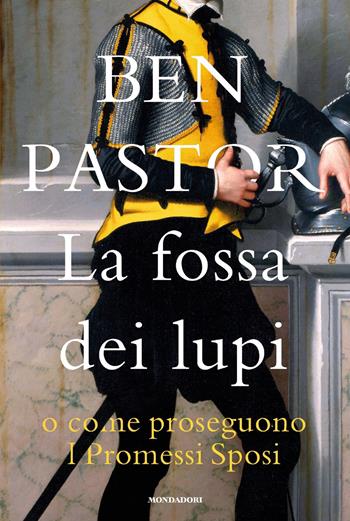 La fossa dei lupi o come proseguono I promessi sposi - Ben Pastor - Libro Mondadori 2024, Omnibus stranieri | Libraccio.it