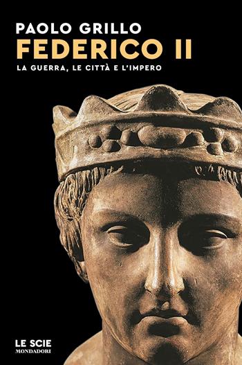 Federico II. La guerra, le città e l'impero - Paolo Grillo - Libro Mondadori 2023, Le scie. Nuova serie | Libraccio.it