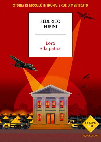 L'oro e la patria. Storia di Niccolò Introna, eroe dimenticato - Federico Fubini - Libro Mondadori 2024, Strade blu. Non Fiction | Libraccio.it