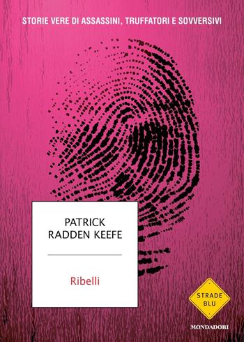 Ribelli. Storie vere di assassini, truffatori e sovversivi - Patrick Radden Keefe - Libro Mondadori 2023, Strade blu | Libraccio.it