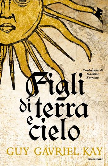 Figli di terra e cielo - Guy Gavriel Kay - Libro Mondadori 2025, Oscar fantastica | Libraccio.it