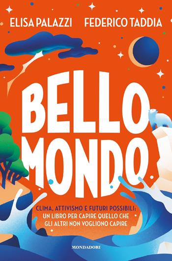 Bello mondo. Clima, attivismo e futuri possibili: un libro per capire quello che gli altri non vogliono capire - Federico Taddia, Elisa Palazzi - Libro Mondadori 2023, Divulgazione | Libraccio.it