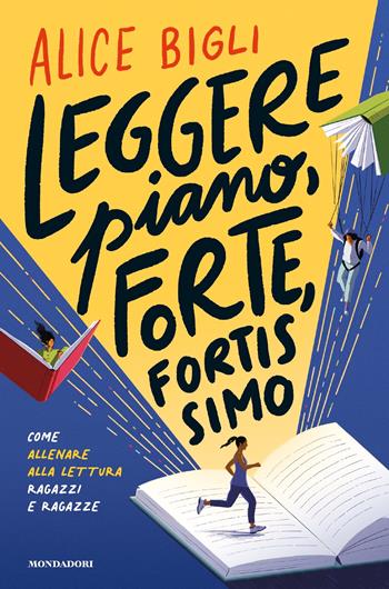 Leggere piano, forte, fortissimo. Come allenare alla lettura - Alice Bigli - Libro Mondadori 2023, Divulgazione | Libraccio.it
