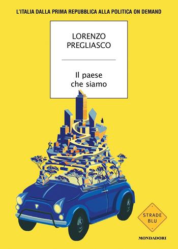 Il paese che siamo. L'Italia dalla prima Repubblica alla politica on demand - Lorenzo Pregliasco - Libro Mondadori 2023, Strade blu. Non Fiction | Libraccio.it