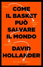 Come il basket può salvare il mondo. Tredici principi guida per reimmaginare ciò che è possibile