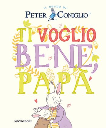Ti voglio bene, papà. Il mondo di Peter Coniglio. Ediz. a colori - Beatrix Potter - Libro Mondadori 2023 | Libraccio.it