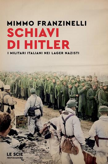 Schiavi di Hitler. I militari italiani nei lager nazisti - Mimmo Franzinelli - Libro Mondadori 2023, Le scie. Nuova serie | Libraccio.it