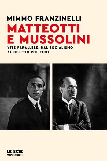 Matteotti e Mussolini. Vite parallele. Dal socialismo al delitto politico - Mimmo Franzinelli - Libro Mondadori 2024, Le scie. Nuova serie | Libraccio.it