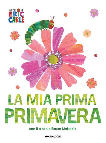 La mia prima primavera con il piccolo Bruco Maisazio. Ediz. a colori - Eric Carle - Libro Mondadori 2023 | Libraccio.it