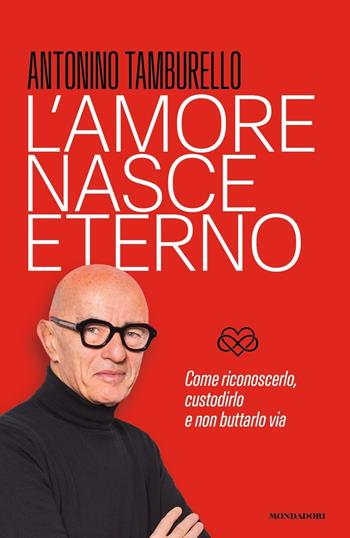 L'amore nasce eterno - Antonino Tamburello - Libro Mondadori 2023, Vivere meglio | Libraccio.it