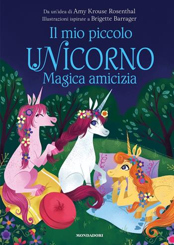 Magica amicizia. Il mio piccolo unicorno. Ediz. a colori - Amy Krouse Rosenthal - Libro Mondadori 2023 | Libraccio.it