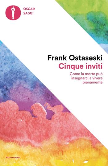 Cinque inviti. Come la morte può insegnarci a vivere pienamente - Frank Ostaseski - Libro Mondadori 2022, Nuovi oscar saggi | Libraccio.it