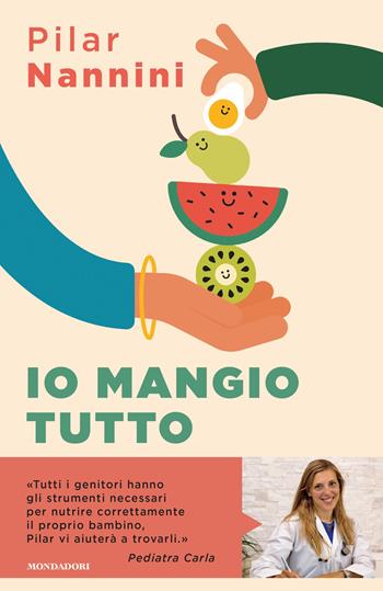 Io mangio tutto. Come donare ai propri figli un rapporto sereno con il cibo - Pilar Nannini - Libro Mondadori 2023, Sentieri | Libraccio.it