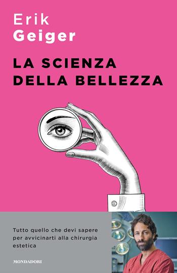 La scienza della bellezza. Tutto quello che devi sapere per avvicinarti alla chirurgia estetica - Erik Geiger - Libro Mondadori 2023, Sentieri | Libraccio.it
