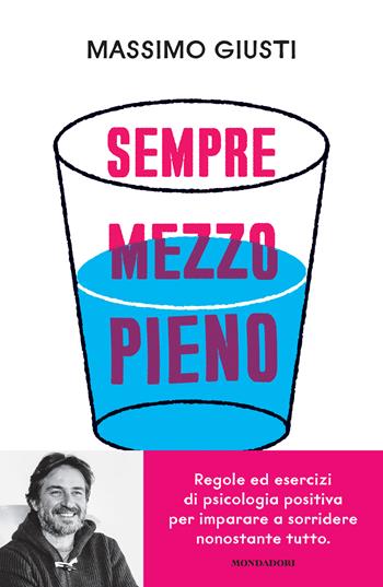 Sempre mezzo pieno. Regole ed esercizi di psicologia positiva per imparare a sorridere nonostante tutto - Massimo Giusti - Libro Mondadori 2024, Vivere meglio | Libraccio.it