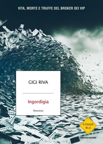 Ingordigia. Vita, morte e truffa del broker dei vip - Gigi Riva - Libro Mondadori 2024, Strade blu. Fiction | Libraccio.it