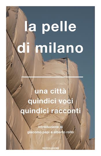 La pelle di Milano. Una città quindici voci quindici racconti  - Libro Mondadori 2023, Narrative | Libraccio.it