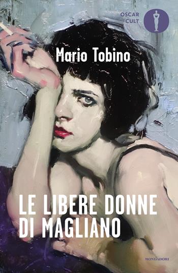 Le libere donne di Magliano - Mario Tobino - Libro Mondadori 2023, Oscar moderni. Cult | Libraccio.it