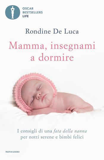 Mamma, insegnami a dormire. I consigli di una fata della nanna per notti serene e bimbi felici - Rondine De Luca - Libro Mondadori 2023, Oscar bestsellers life | Libraccio.it